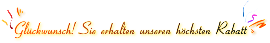 Glückwunsch! Sie erhalten unseren höchsten Rabatt